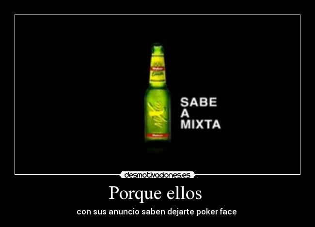 Porque ellos - con sus anuncio saben dejarte poker face