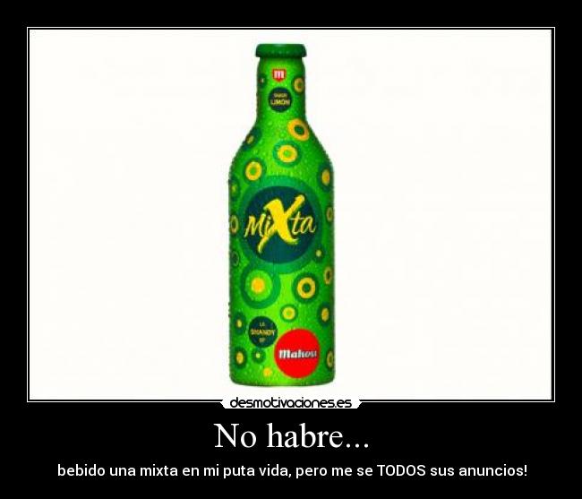 No habre... - bebido una mixta en mi puta vida, pero me se TODOS sus anuncios!