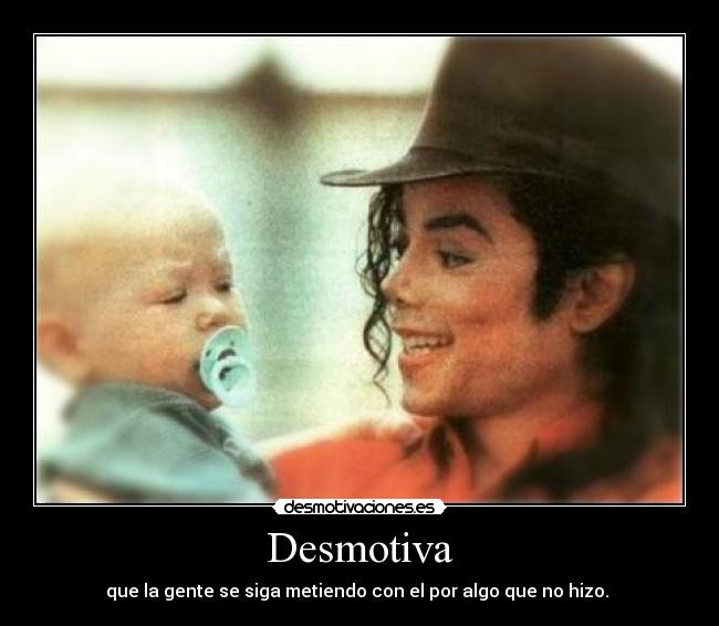 Desmotiva - que la gente se siga metiendo con el por algo que no hizo.