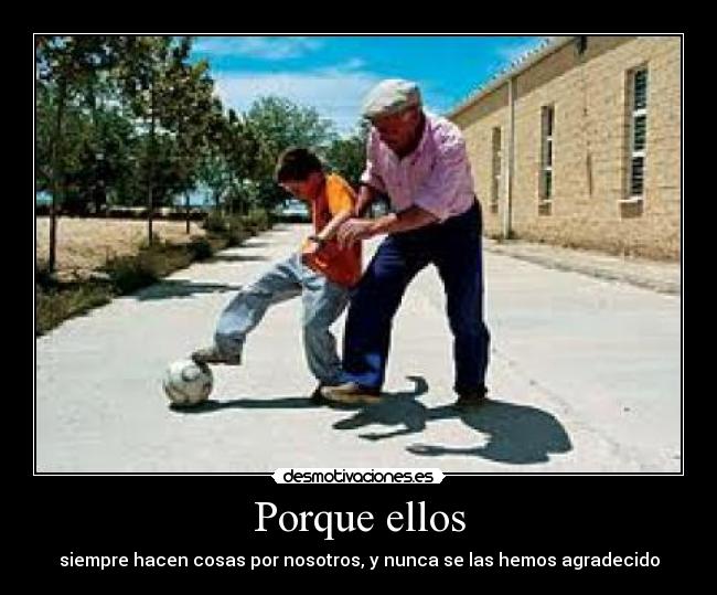 Porque ellos - siempre hacen cosas por nosotros, y nunca se las hemos agradecido