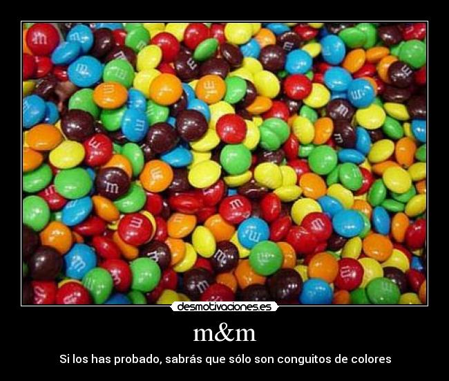 m&m - Si los has probado, sabrás que sólo son conguitos de colores