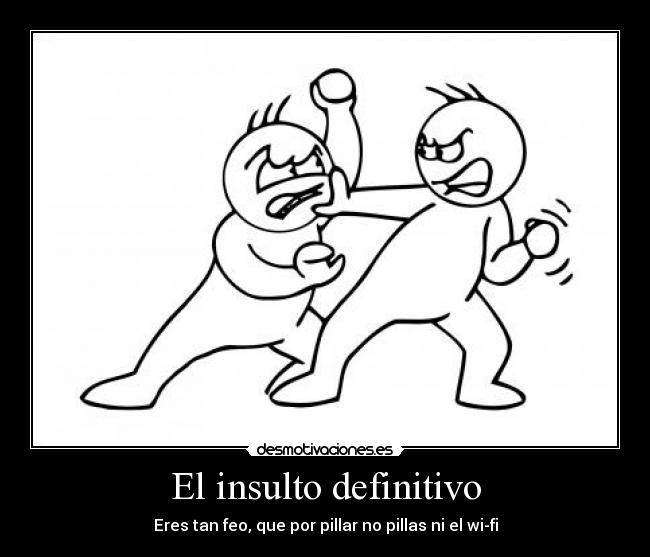 El insulto definitivo - Eres tan feo, que por pillar no pillas ni el wi-fi