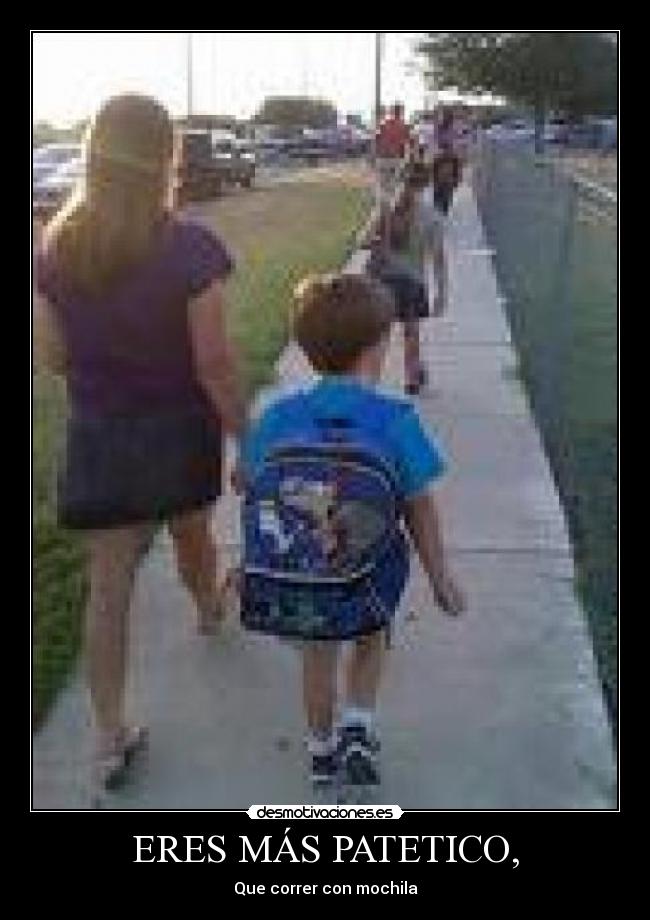 ERES MÁS PATETICO, - Que correr con mochila