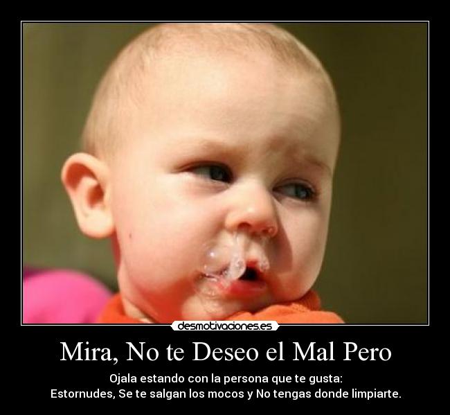 Mira, No te Deseo el Mal Pero -