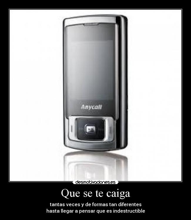 Que se te caiga - tantas veces y de formas tan diferentes
hasta llegar a pensar que es indestructible