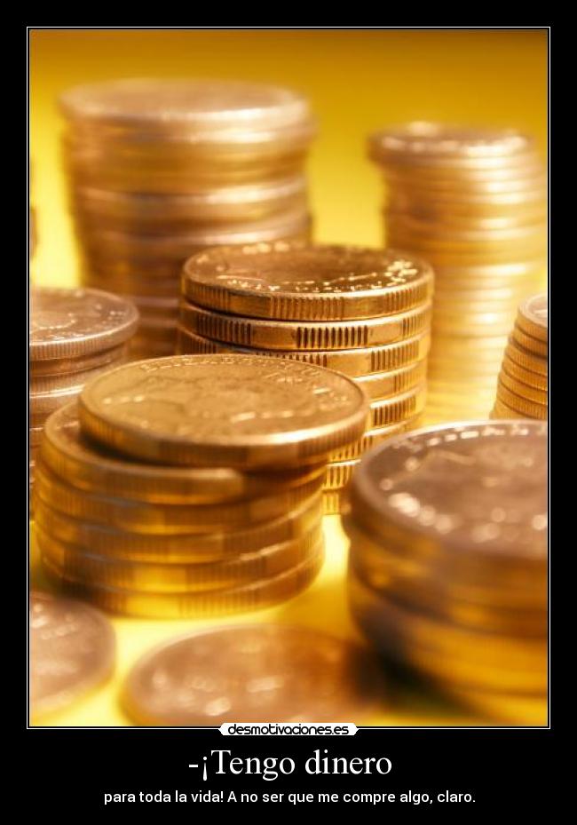 -¡Tengo dinero -