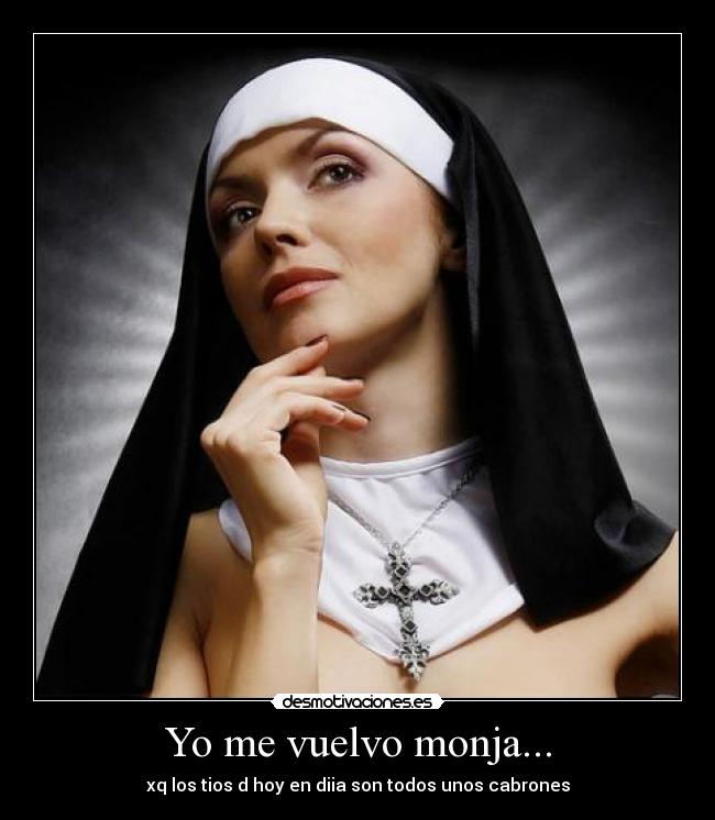 Yo me vuelvo monja... -