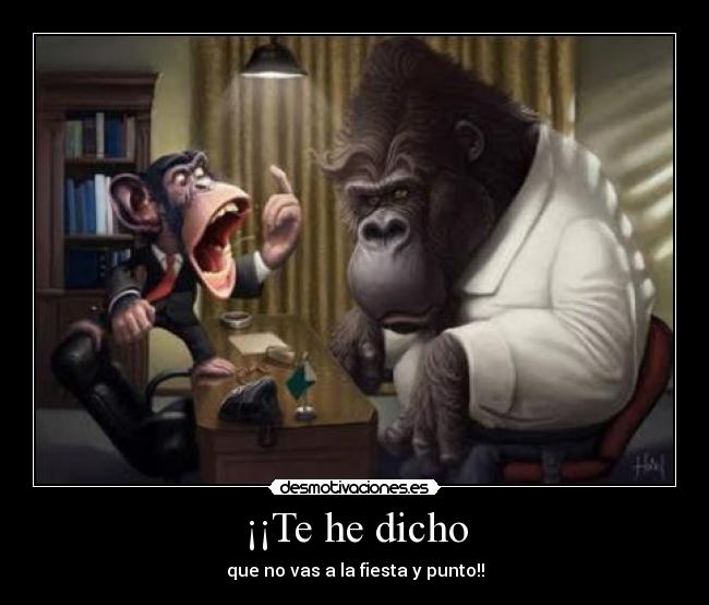 ¡¡Te he dicho - que no vas a la fiesta y punto!!