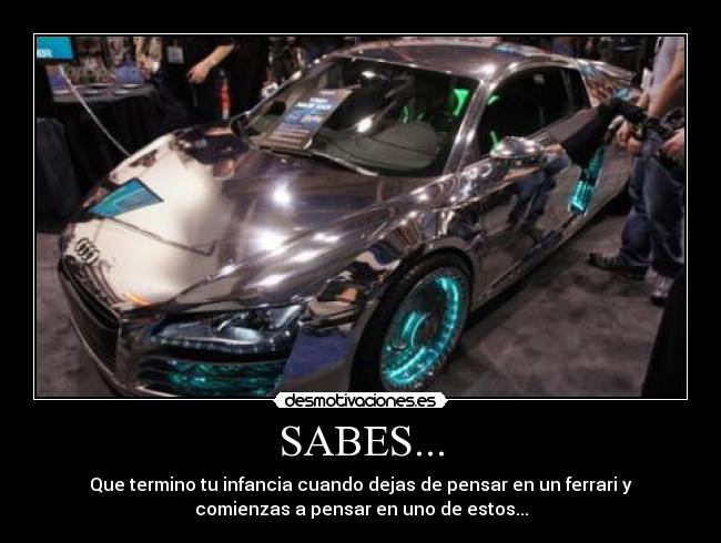 SABES... - Que termino tu infancia cuando dejas de pensar en un ferrari y
comienzas a pensar en uno de estos...