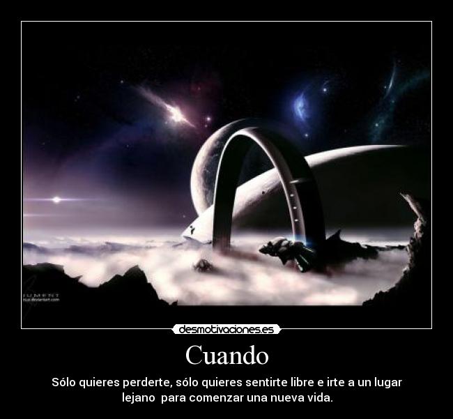 Cuando - Sólo quieres perderte, sólo quieres sentirte libre e irte a un lugar
lejano para comenzar una nueva vida.