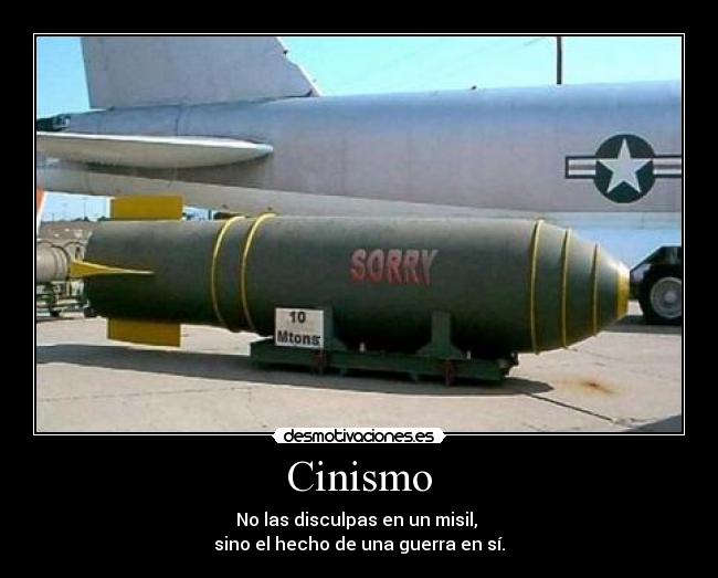 Cinismo - No las disculpas en un misil,
sino el hecho de una guerra en sí.