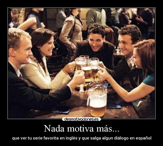 Nada motiva más... - que ver tu serie favorita en inglés y que salga algun diálogo en español