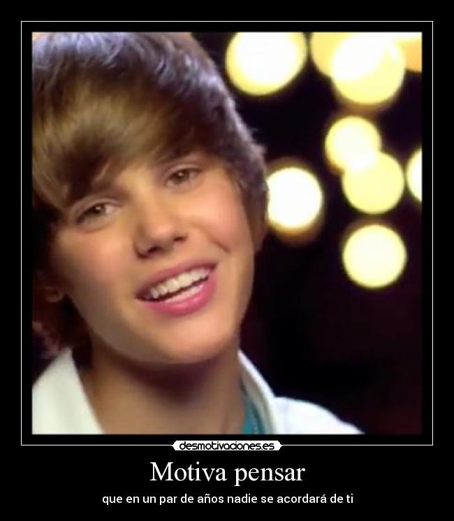 Motiva pensar - que en un par de años nadie se acordará de ti