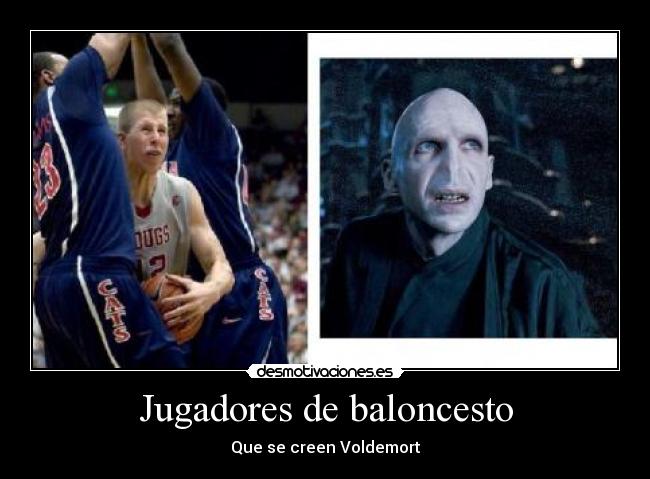 Jugadores de baloncesto - Que se creen Voldemort