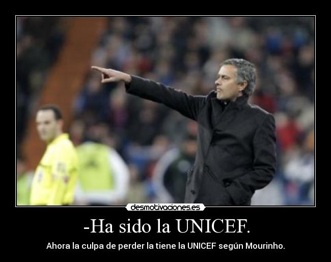 -Ha sido la UNICEF. - Ahora la culpa de perder la tiene la UNICEF según Mourinho.