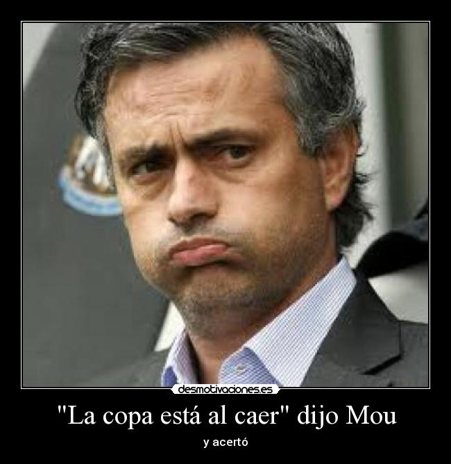 La copa está al caer dijo Mou - y acertó