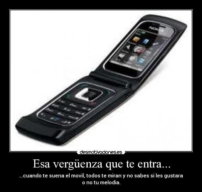 Esa vergüenza que te entra... - ...cuando te suena el movil, todos te miran y no sabes si les gustara o no tu melodia.