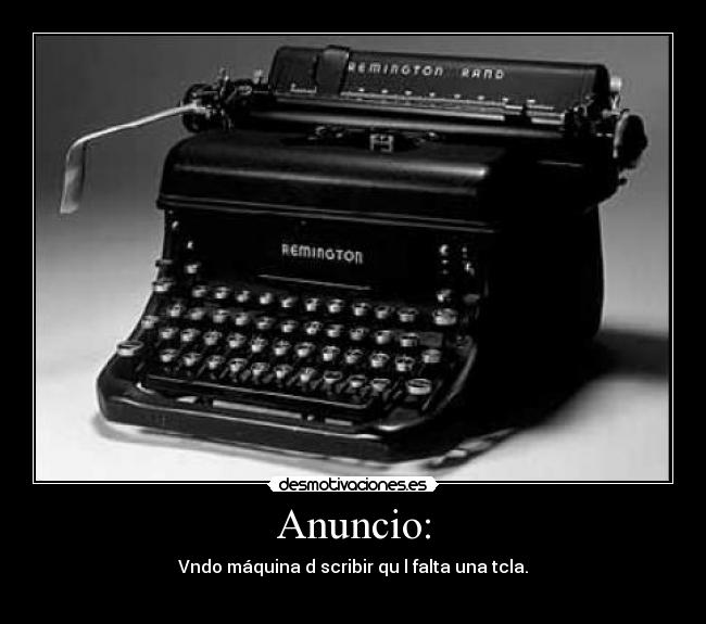 Anuncio: - Vndo máquina d scribir qu l falta una tcla.