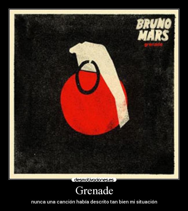 Grenade - nunca una canción había descrito tan bien mi situación