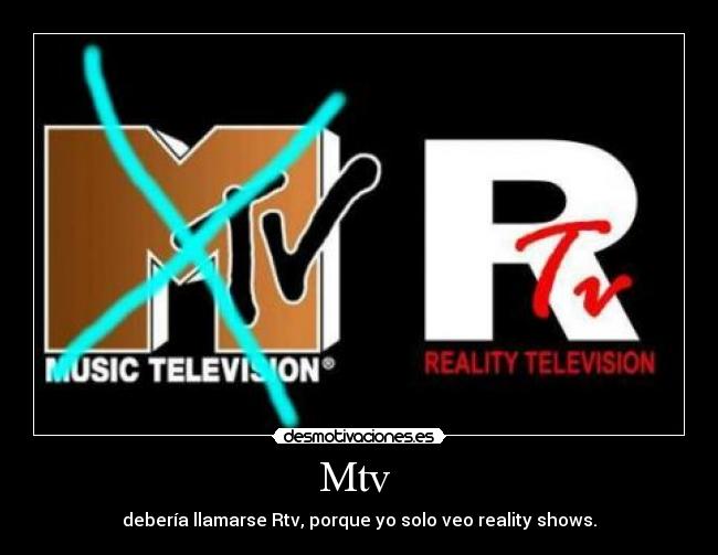 Mtv - debería llamarse Rtv, porque yo solo veo reality shows.