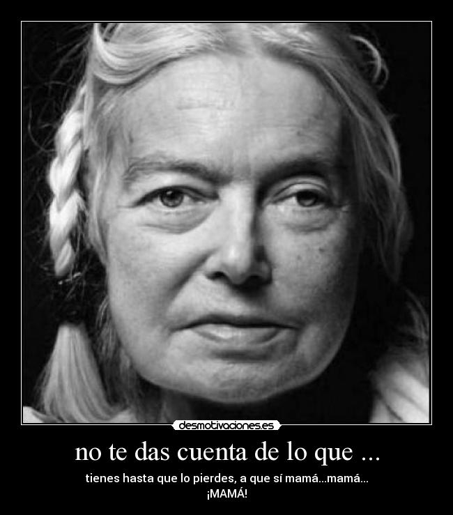 no te das cuenta de lo que ... - 