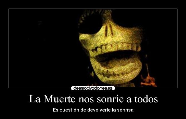 La Muerte nos sonríe a todos - Es cuestión de devolverle la sonrisa