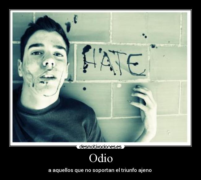 Odio - a aquellos que no soportan el triunfo ajeno 