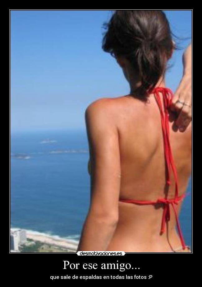 Por ese amigo... - que sale de espaldas en todas las fotos :P