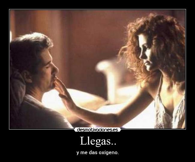 Llegas.. - y me das oxígeno.