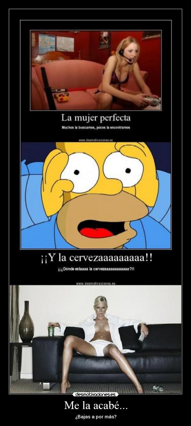 Me la acabé... - ¿Bajas a por más?