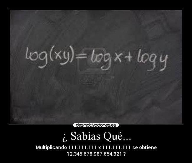 ¿ Sabias Qué... - Multiplicando 111.111.111 x 111.111.111 se obtiene 12.345.678.987.654.321 ?