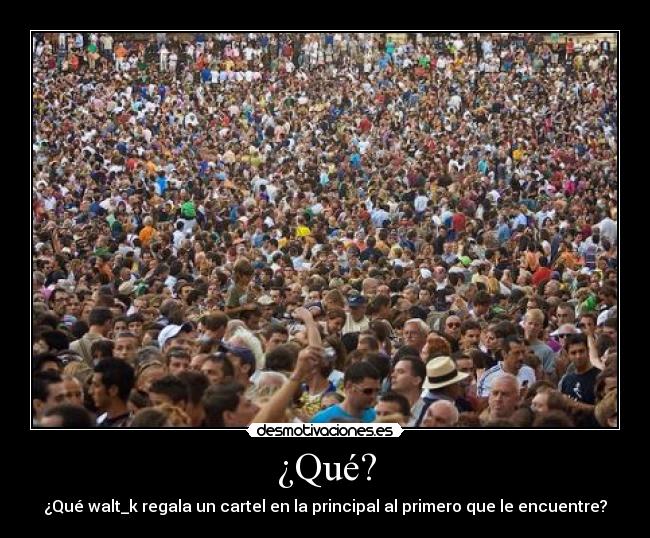 ¿Qué? - ¿Qué walt_k regala un cartel en la principal al primero que le encuentre?