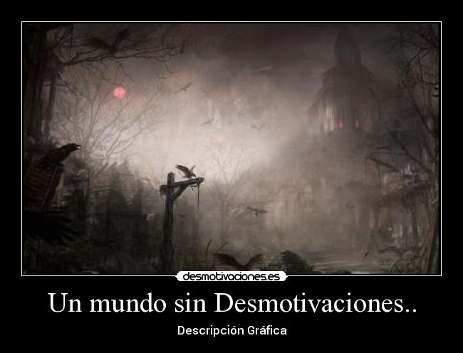 Un mundo sin Desmotivaciones.. - 