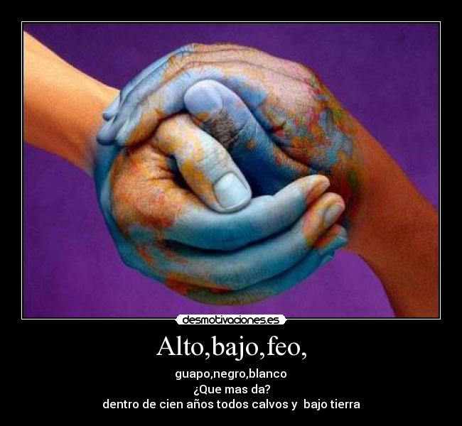 Alto,bajo,feo, - 