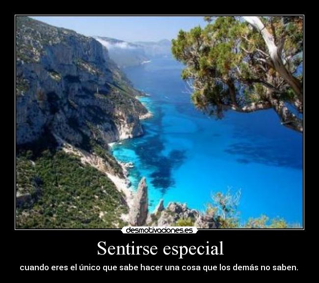 Sentirse especial - cuando eres el único que sabe hacer una cosa que los demás no saben. 