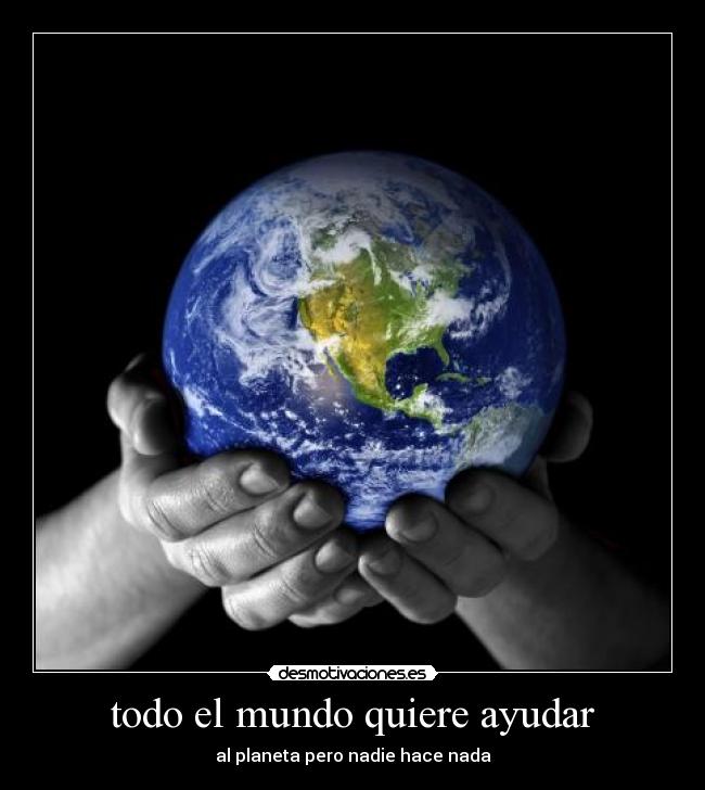 todo el mundo quiere ayudar -