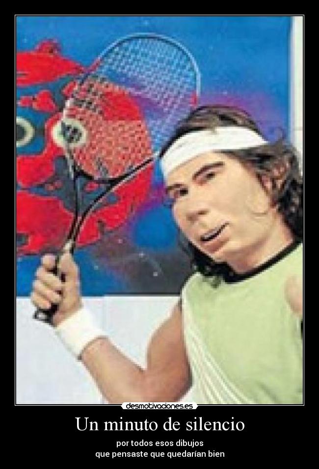 Un minuto de silencio - por todos esos dibujos
que pensaste que quedarían bien