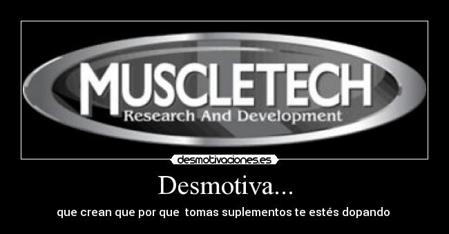 Desmotiva... - que crean que por que  tomas suplementos te estés dopando 