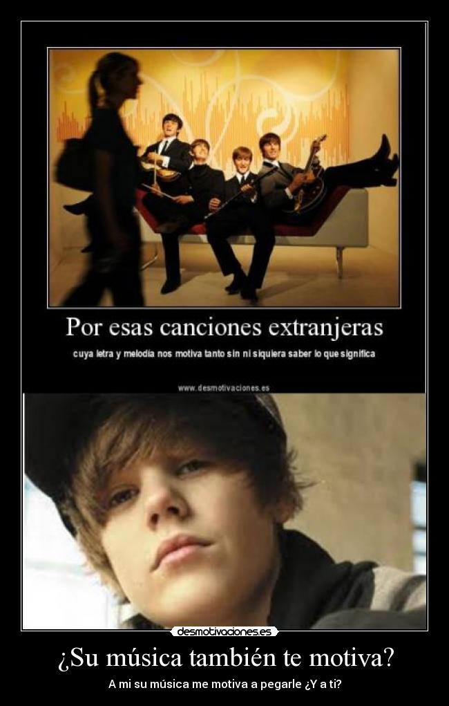 ¿Su música también te motiva? - A mi su música me motiva a pegarle ¿Y a ti?