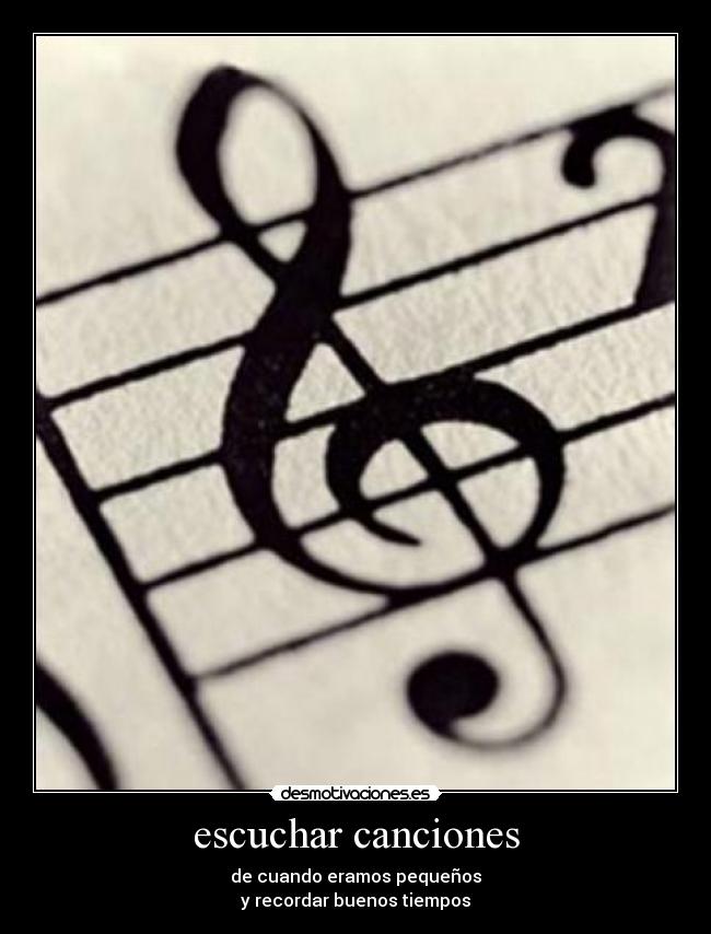 escuchar canciones - de cuando eramos pequeños
y recordar buenos tiempos