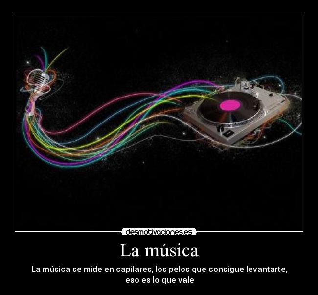 La música - La música se mide en capilares, los pelos que consigue levantarte, eso es lo que vale