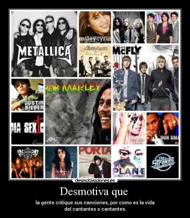 Desmotiva que - la gente critique sus canciones, por como es la vida
del cantantes o cantantes.