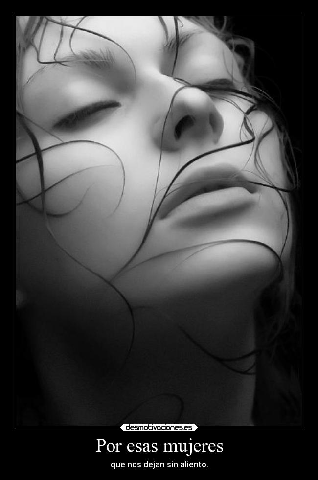 Por esas mujeres - que nos dejan sin aliento.