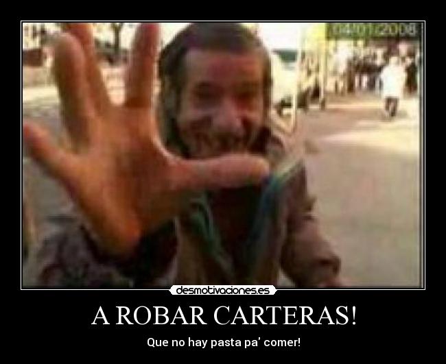 A ROBAR CARTERAS! - Que no hay pasta pa comer!