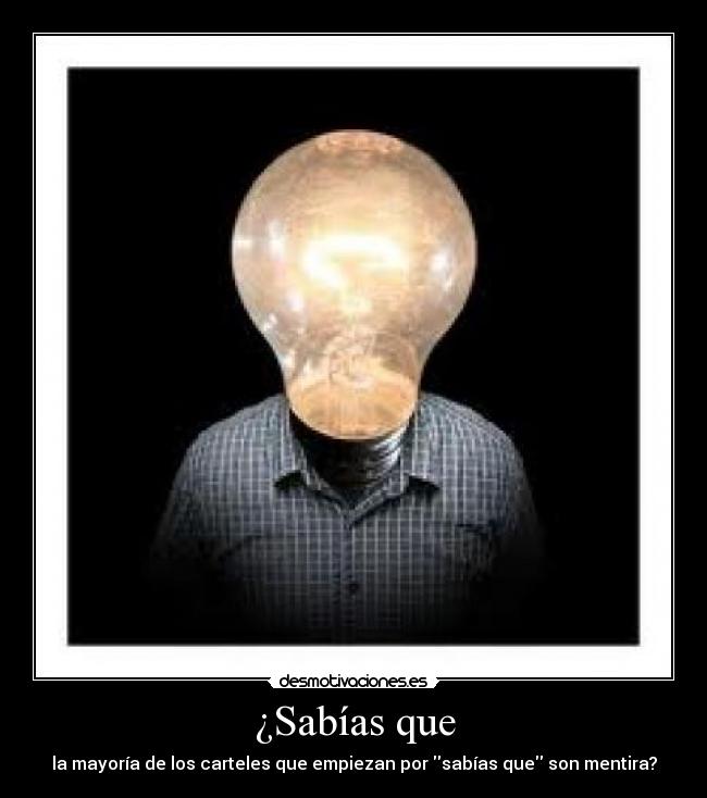 ¿Sabías que - la mayoría de los carteles que empiezan por sabías que son mentira?