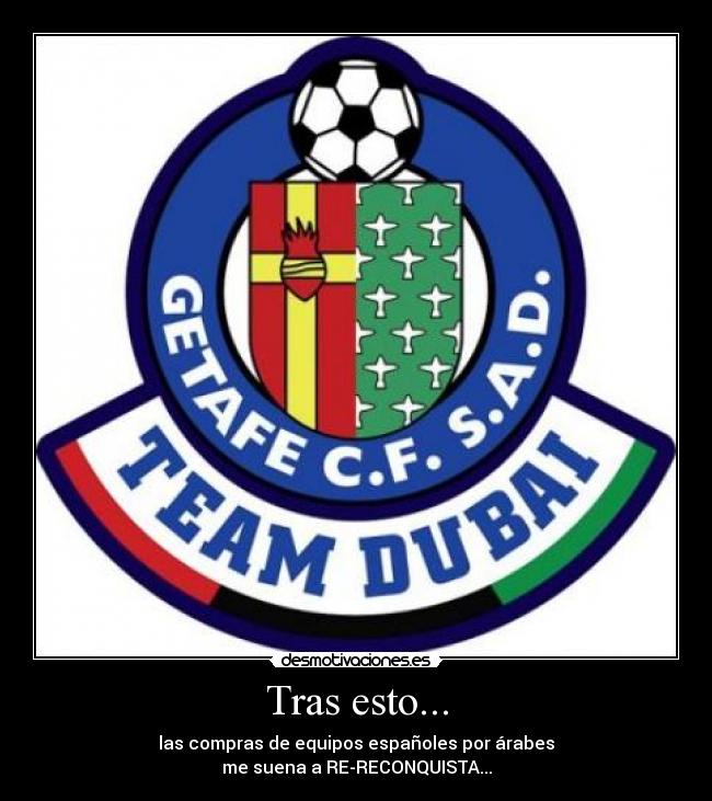 Tras esto... - las compras de equipos españoles por árabes
me suena a RE-RECONQUISTA...
