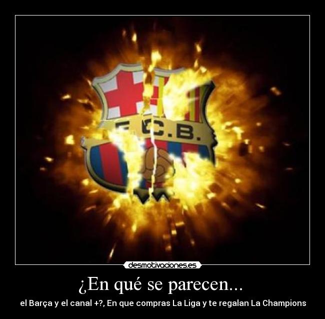 ¿En qué se parecen... - el Barça y el canal +?, En que compras La Liga y te regalan La Champions