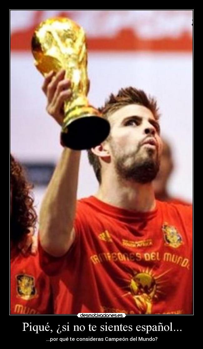 Piqué, ¿si no te sientes español... - 
