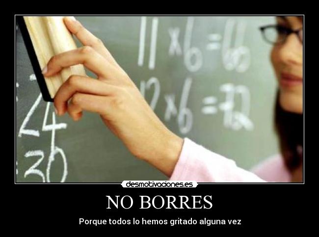 NO BORRES - Porque todos lo hemos gritado alguna vez