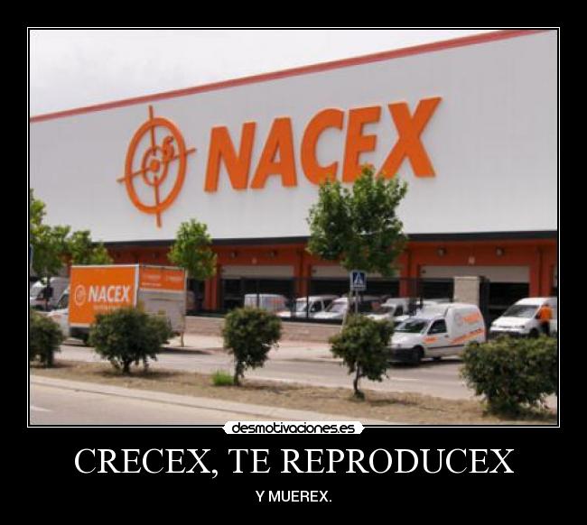 CRECEX, TE REPRODUCEX - Y MUEREX.